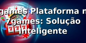 7games Plataforma no 7games: Solução Inteligente