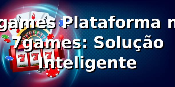 7games Plataforma no 7games: Solução Inteligente